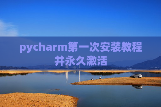 pycharm第一次安装教程并永久激活